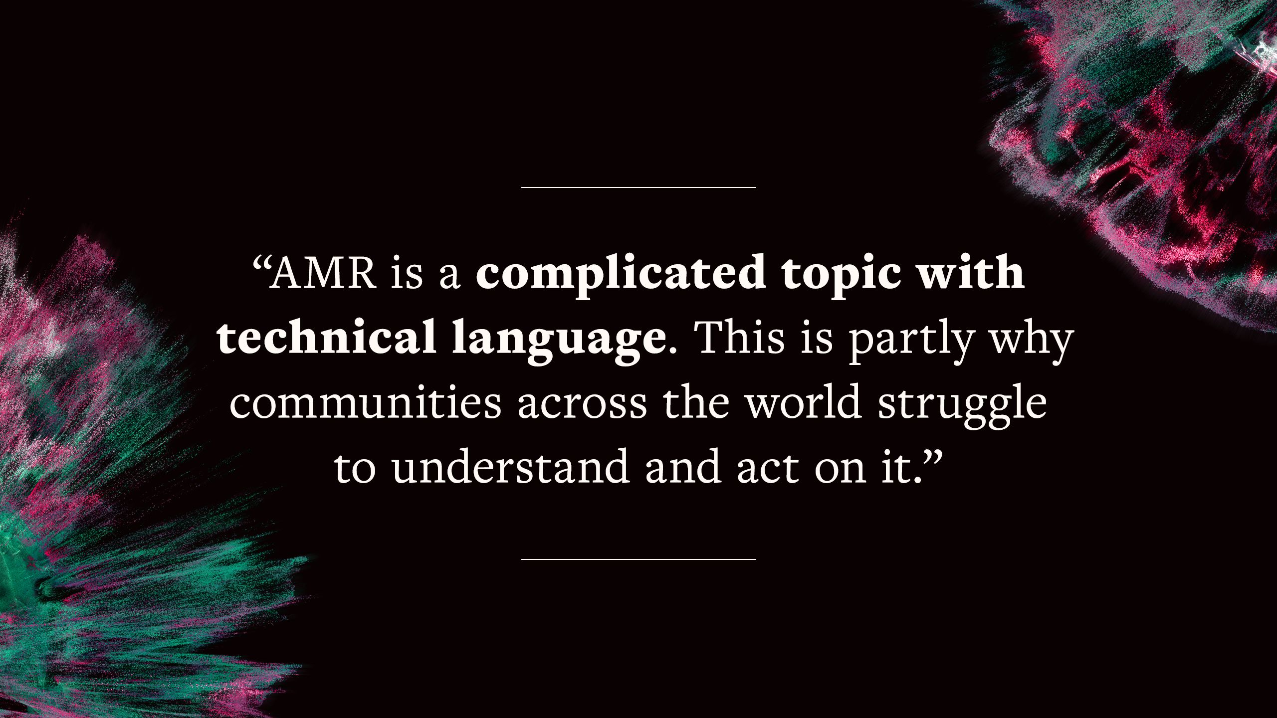 Quote saying AMR is a complicated topic with technical language. This is partly why communities across the world struggle to understand and act on it.